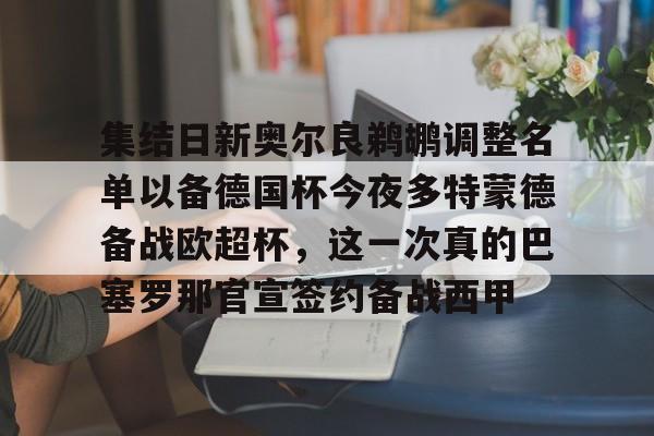 集结日新奥尔良鹈鹕调整名单以备德国杯今夜多特蒙德备战欧超杯，这一次真的巴塞罗那官宣签约备战西甲的简单介绍